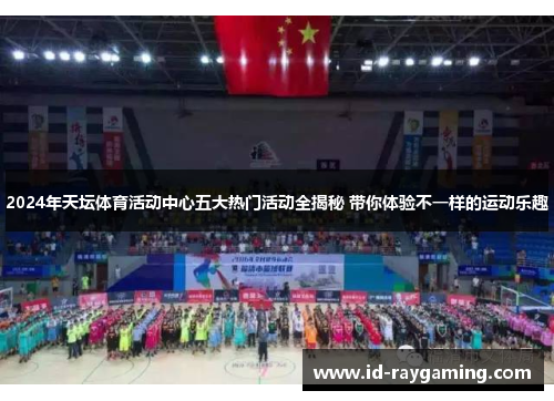 2024年天坛体育活动中心五大热门活动全揭秘 带你体验不一样的运动乐趣