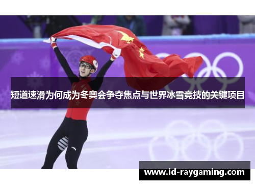 短道速滑为何成为冬奥会争夺焦点与世界冰雪竞技的关键项目